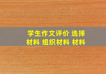 学生作文评价 选择材料 组织材料 材料